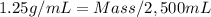 1.25g/mL = Mass /2,500 mL