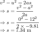v^2-u^2=2as\\\Rightarrow s=\dfrac{v^2-a^2}{2a}\\\Rightarrow s=\dfrac{0^2-12^2}{2\times -9.81}\\\Rightarrow s=7.34\ \text{m}
