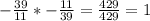 -\frac{39}{11}* -\frac{11}{39}=\frac{429}{429}=1