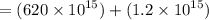 = (620 \times  {10}^{15}) + (1.2 \times  {10}^{15} )