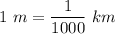 1\ m=\dfrac{1}{1000}\ km