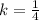 k = \frac 14