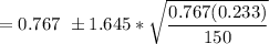 = 0.767  \ \pm 1.645 * \sqrt{\dfrac{0.767(0.233)}{150} }