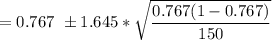 = 0.767  \ \pm 1.645 * \sqrt{\dfrac{0.767(1- 0.767)}{150} }