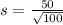 s  =  \frac{50  }{\sqrt{100} }