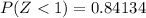 P(Z <  1)=  0.84134