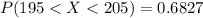 P(195 <  X  <  205 ) =  0.6827