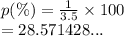 p(\%) =  \frac{1}{3.5}  \times 100  \\  = 28.571428...