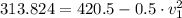 313.824 = 420.5-0.5\cdot v_{1}^{2}