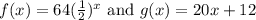 f(x)=64(\frac{1}{2})^x\text{ and } g(x)=20x+12