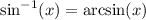 \sin^{-1}(x) = \arcsin(x)