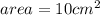 area = 10 {cm}^{2}