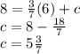 8 =  \frac{3}{7} (6) + c \\ c = 8  -  \frac{18}{7}  \\ c = 5 \frac{3}{7}