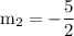 \rm m_2 = -\dfrac{5}{2}