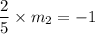 \dfrac{2}{5}\times m_2=-1