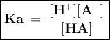 \large {\boxed {\bold {Ka \: = \: \frac {[H ^ +] [A ^ -]} {[HA]}}}}