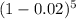 (1-0.02)^5