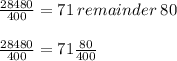 \frac{28480}{400}=71\:remainder\:80\\\\\frac{28480}{400}=71\frac{80}{400}\\