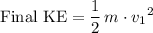 \displaystyle \text{Final KE} = \frac{1}{2}\, m \cdot {v_1}^2