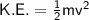 \sf K.E. = \frac{1}{2} mv^2