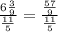 \frac{6\frac{3}{9} }{\frac{11}{5} } = \frac{\frac{57}{9} }{\frac{11}{5} }