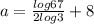 a = \frac{log 67}{2log3} +8