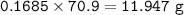 \tt 0.1685\times 70.9=11.947~g