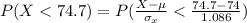 P( X  <  74.7) =  P(\frac{X -  \mu }{\sigma_x}  < \frac{ 74.7 -  74 }{ 1.086 })