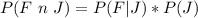 P(F \  n  \  J ) =  P(F |  J ) *  P(J )