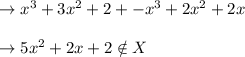 \to  x^3+3x^2+2 + -x^3+2x^2+2x\\\\\to 5x^2+2x+2 \notin X