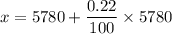 x=5780+\dfrac{0.22}{100}\times 5780