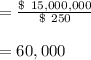 = \frac{\$ \ 15,000,000}{\$ \ 250} \\\\= 60,000