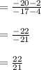 = \frac{-20-2}{-17-4}\\\\=\frac{-22}{-21}\\\\=\frac{22}{21}