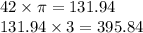 42 \times \pi = 131.94 \\ 131.94 \times 3 = 395.84