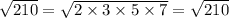 \sqrt{210} = \sqrt{2 \times 3 \times 5 \times 7} = \sqrt{210}