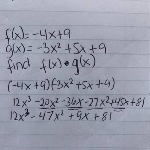 F(x) = - 4x + 9
g(x) = -3x2 + 5x + 9
Find: f(x) · g(x)