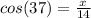 cos(37) = \frac{x}{14}