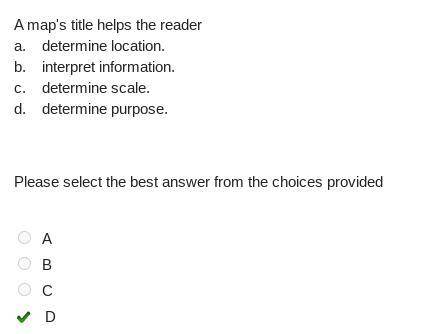 A map's title helps the reader determine location. b. interpret information. C. determine scale. d.