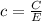 c = \frac{C}{ E}