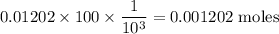 0.01202\times100\times\dfrac{1}{10^3}=0.001202\ \text{moles}