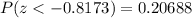 P(z <  -0.8173 )  = 0.20688