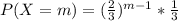 P( X = m ) = (\frac{2}{3} )^{m-1 } * \frac{1}{3}