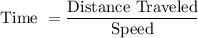 \text{Time }=\dfrac{\text{Distance Traveled}}{\text{Speed}}