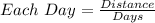 Each\ Day =  \frac{Distance}{Days}