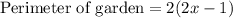 \text{Perimeter of garden}= 2(2x-1)