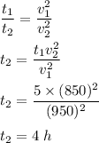 \dfrac{t_1}{t_2}=\dfrac{v_1^2}{v_2^2}\\\\t_2=\dfrac{t_1v_2^2}{v_1^2}\\\\t_2=\dfrac{5\times (850)^2}{(950)^2}\\\\t_2=4\ h