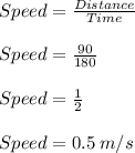 Speed =\frac{Distance}{Time} \\\\Speed= \frac{90}{180} \\\\Speed = \frac{1}{2} \\\\Speed =0.5\:m/s