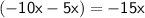 \mathsf{(-10x - 5x) = -15x}