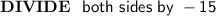 \mathsf{\bf{DIVIDE}\ \mathsf{\ both\ sides\ by\ -15}}