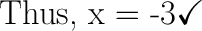 \huge\text{Thus, x = -3}\checkmark